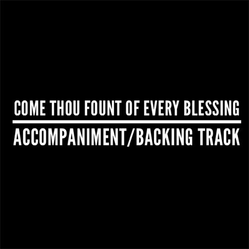 Come Thou Fount of Every Blessing - Accompaniment/Backing Track