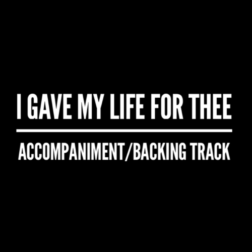 I Gave My Life For Thee - Accompaniment/Backing Track