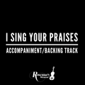 I Sing Your Praises - Accompaniment/Backing Track