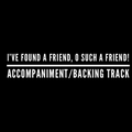 I've Found a Friend, Oh, Such a Friend - Accompaniment/Backing Track