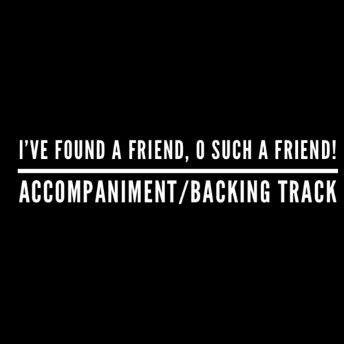 I've Found a Friend, Oh, Such a Friend - Accompaniment/Backing Track