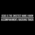 Jesus is the Sweetest Name I Know - Accompaniment/Backing Track