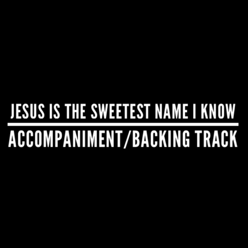 Jesus is the Sweetest Name I Know - Accompaniment/Backing Track