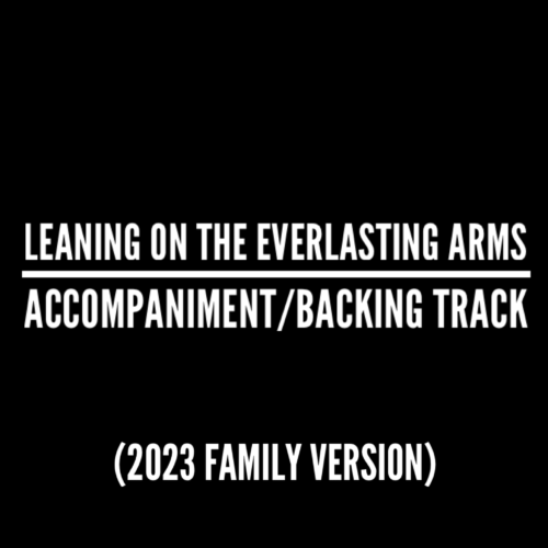 Leaning on the Everlasting Arms (2023 Family Version) - Accompaniment/Backing Track