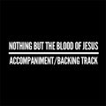 Nothing But The Blood of Jesus - Accompaniment/Backing Track