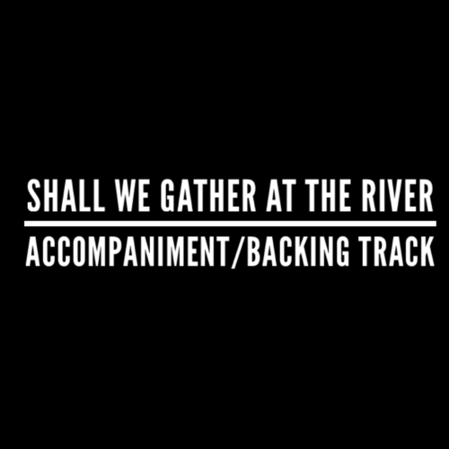 Shall We Gather At The River - Accompaniment/Backing Track