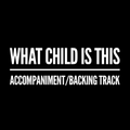 What Child Is This - Accompaniment/Backing Track