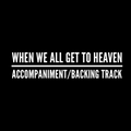When We All Get To Heaven - Accompaniment/Backing Track