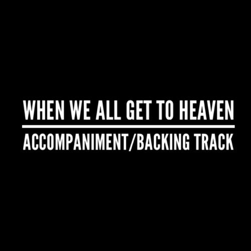 When We All Get To Heaven - Accompaniment/Backing Track